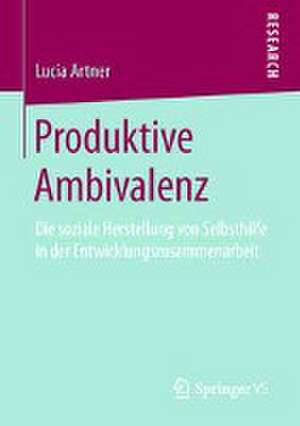 Produktive Ambivalenz: Die soziale Herstellung von Selbsthilfe in der Entwicklungszusammenarbeit de Lucia Artner