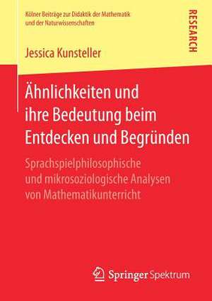 Ähnlichkeiten und ihre Bedeutung beim Entdecken und Begründen: Sprachspielphilosophische und mikrosoziologische Analysen von Mathematikunterricht de Jessica Kunsteller