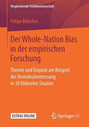 Der Whole-Nation Bias in der empirischen Forschung: Theorie und Empirie am Beispiel der Demokratiemessung in 18 föderalen Staaten de Felipe Böttcher