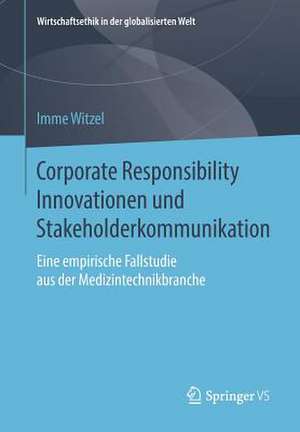 Corporate Responsibility Innovationen und Stakeholderkommunikation: Eine empirische Fallstudie aus der Medizintechnikbranche de Imme Witzel