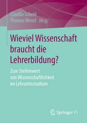 Wieviel Wissenschaft braucht die Lehrerbildung?: Zum Stellenwert von Wissenschaftlichkeit im Lehramtsstudium de Claudia Scheid