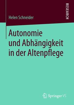 Autonomie und Abhängigkeit in der Altenpflege de Helen Schneider