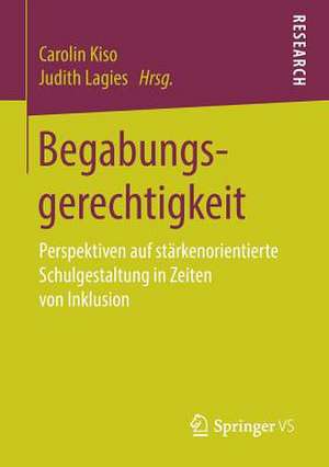 Begabungsgerechtigkeit: Perspektiven auf stärkenorientierte Schulgestaltung in Zeiten von Inklusion de Carolin Kiso