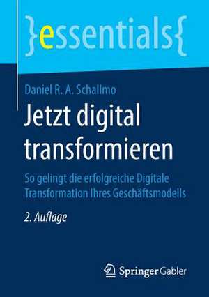 Jetzt digital transformieren: So gelingt die erfolgreiche Digitale Transformation Ihres Geschäftsmodells de Daniel R. A. Schallmo