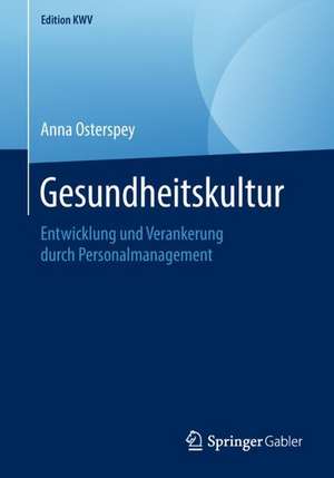 Gesundheitskultur: Entwicklung und Verankerung durch Personalmanagement de Anna Osterspey