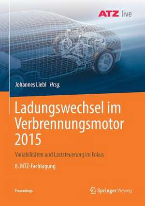 Ladungswechsel im Verbrennungsmotor 2015: Variabilitäten und Laststeuerung im Fokus 8. MTZ-Fachtagung de Johannes Liebl