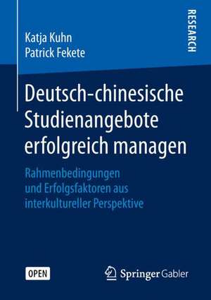 Deutsch-chinesische Studienangebote erfolgreich managen: Rahmenbedingungen und Erfolgsfaktoren aus interkultureller Perspektive de Katja Kuhn