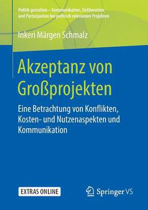 Akzeptanz von Großprojekten: Eine Betrachtung von Konflikten, Kosten- und Nutzenaspekten und Kommunikation de Inkeri Märgen Schmalz