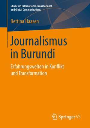 Journalismus in Burundi: Erfahrungswelten in Konflikt und Transformation de Bettina Haasen