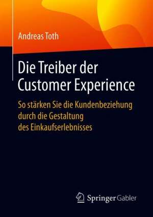 Die Treiber der Customer Experience: So stärken Sie die Kundenbeziehung durch die Gestaltung des Einkaufserlebnisses de Andreas Toth