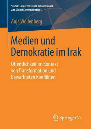 Medien und Demokratie im Irak: Öffentlichkeit im Kontext von Transformation und bewaffneten Konflikten de Anja Wollenberg