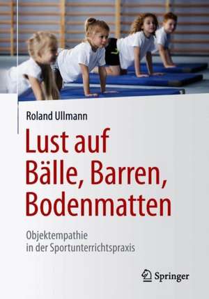 Lust auf Bälle, Barren, Bodenmatten: Objektempathie in der Sportunterrichtspraxis de Roland Ullmann