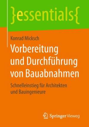 Vorbereitung und Durchführung von Bauabnahmen: Schnelleinstieg für Architekten und Bauingenieure de Konrad Micksch