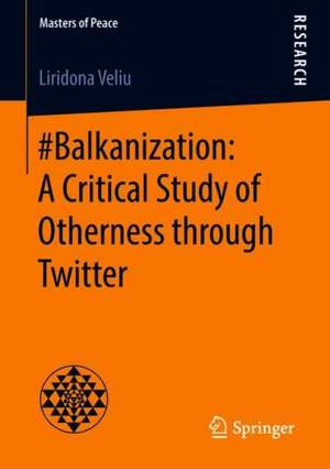 #Balkanization: A Critical Study of Otherness through Twitter de Liridona Veliu