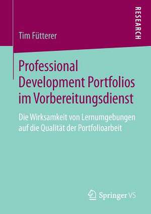 Professional Development Portfolios im Vorbereitungsdienst: Die Wirksamkeit von Lernumgebungen auf die Qualität der Portfolioarbeit de Tim Fütterer