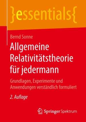 Allgemeine Relativitätstheorie für jedermann: Grundlagen, Experimente und Anwendungen verständlich formuliert de Bernd Sonne