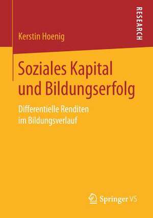 Soziales Kapital und Bildungserfolg: Differentielle Renditen im Bildungsverlauf de Kerstin Hoenig