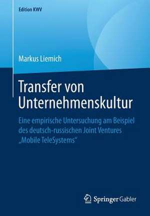 Transfer von Unternehmenskultur: Eine empirische Untersuchung am Beispiel des deutsch-russischen Joint Ventures „Mobile TeleSystems“ de Markus Liemich