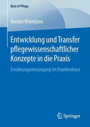 Entwicklung und Transfer pflegewissenschaftlicher Konzepte in die Praxis: Ernährungsversorgung im Krankenhaus de Renate Wientjens