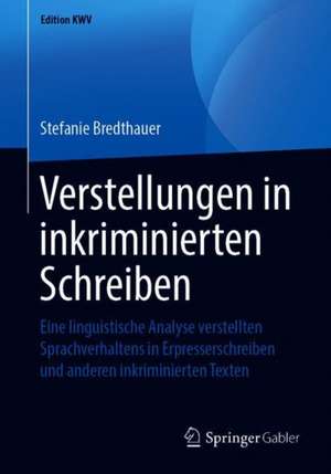 Verstellungen in inkriminierten Schreiben: Eine linguistische Analyse verstellten Sprachverhaltens in Erpresserschreiben und anderen inkriminierten Texten de Stefanie Bredthauer