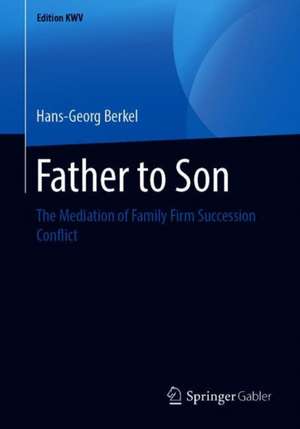 Father to Son: The Mediation of Family Firm Succession Conflict de Hans-Georg Berkel