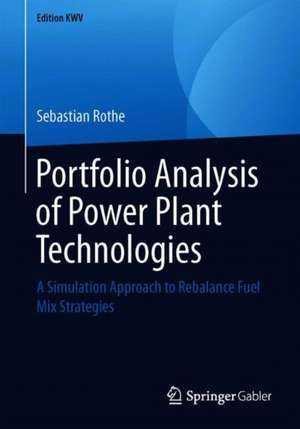 Portfolio Analysis of Power Plant Technologies: A Simulation Approach to Rebalance Fuel Mix Strategies de Sebastian Rothe