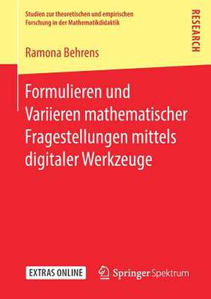 Formulieren und Variieren mathematischer Fragestellungen mittels digitaler Werkzeuge de Ramona Behrens