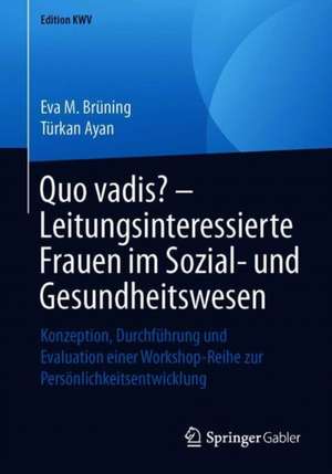 Quo vadis? – Leitungsinteressierte Frauen im Sozial- und Gesundheitswesen: Konzeption, Durchführung und Evaluation einer Workshop-Reihe zur Persönlichkeitsentwicklung de Eva M. Brüning