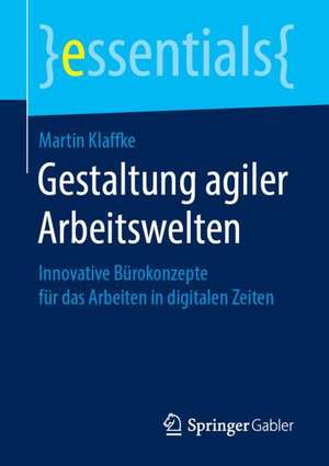 Gestaltung agiler Arbeitswelten: Innovative Bürokonzepte für das Arbeiten in digitalen Zeiten de Martin Klaffke