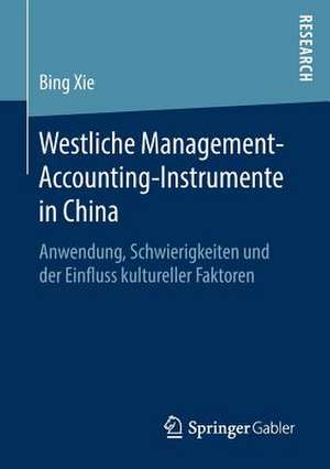 Westliche Management-Accounting-Instrumente in China: Anwendung, Schwierigkeiten und der Einfluss kultureller Faktoren de Bing Xie