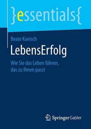 LebensErfolg: Wie Sie das Leben führen, das zu Ihnen passt de Beate Kanisch