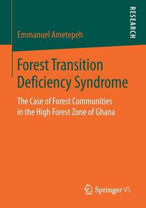 Forest Transition Deficiency Syndrome: The Case of Forest Communities in the High Forest Zone of Ghana de Emmanuel Ametepeh