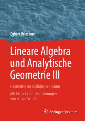 Lineare Algebra und Analytische Geometrie III: Geometrie im euklidischen Raum. Mit historischen Anmerkungen von Erhard Scholz de Egbert Brieskorn