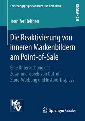 Die Reaktivierung von inneren Markenbildern am Point-of-Sale: Eine Untersuchung des Zusammenspiels von Out-of-Store-Werbung und Instore-Displays de Jennifer Helfgen