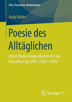 Poesie des Alltäglichen: Ulrich Theins Regiearbeiten für das Fernsehen der DDR (1963‐1976) de Andy Räder