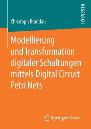 Modellierung und Transformation digitaler Schaltungen mittels Digital Circuit Petri Nets de Christoph Brandau