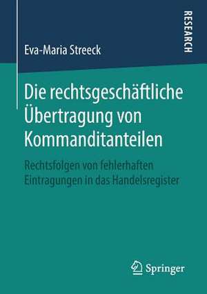 Die rechtsgeschäftliche Übertragung von Kommanditanteilen: Rechtsfolgen von fehlerhaften Eintragungen in das Handelsregister de Eva-Maria Streeck