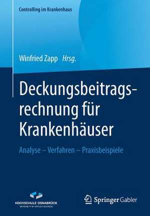 Deckungsbeitragsrechnung für Krankenhäuser: Analyse – Verfahren – Praxisbeispiele de Winfried Zapp