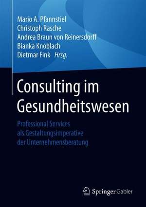 Consulting im Gesundheitswesen: Professional Services als Gestaltungsimperative der Unternehmensberatung de Mario A. Pfannstiel