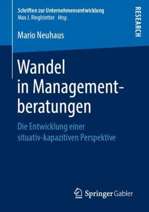 Wandel in Managementberatungen: Die Entwicklung einer situativ-kapazitiven Perspektive de Mario Neuhaus