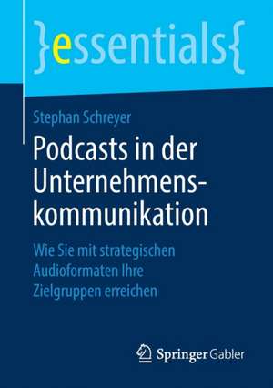 Podcasts in der Unternehmenskommunikation: Wie Sie mit strategischen Audioformaten Ihre Zielgruppen erreichen de Stephan Schreyer