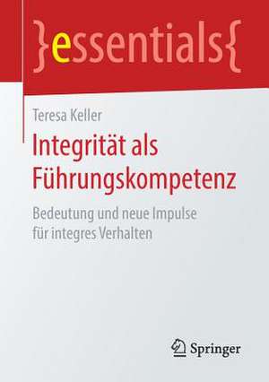 Integrität als Führungskompetenz: Bedeutung und neue Impulse für integres Verhalten de Teresa Keller