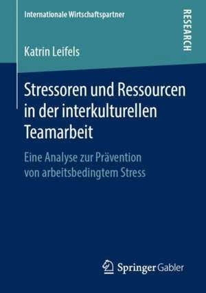 Stressoren und Ressourcen in der interkulturellen Teamarbeit: Eine Analyse zur Prävention von arbeitsbedingtem Stress de Katrin Leifels