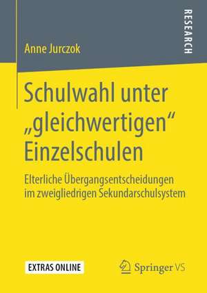 Schulwahl unter „gleichwertigen“ Einzelschulen: Elterliche Übergangsentscheidungen im zweigliedrigen Sekundarschulsystem de Anne Jurczok