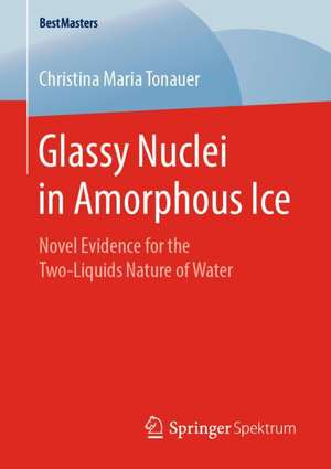 Glassy Nuclei in Amorphous Ice: Novel Evidence for the Two-Liquids Nature of Water de Christina Maria Tonauer