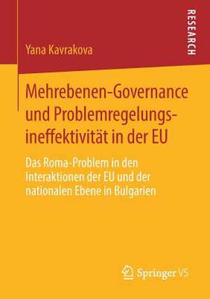 Mehrebenen-Governance und Problemregelungsineffektivität in der EU: Das Roma-Problem in den Interaktionen der EU und der nationalen Ebene in Bulgarien de Yana Kavrakova