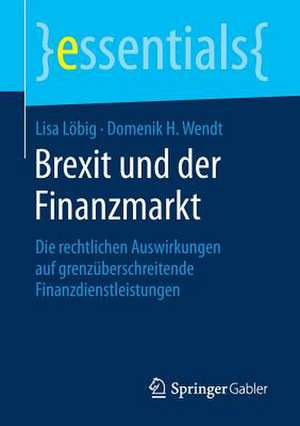 Brexit und der Finanzmarkt: Die rechtlichen Auswirkungen auf grenzüberschreitende Finanzdienstleistungen de Lisa Löbig