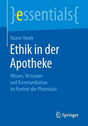 Ethik in der Apotheke: Wissen, Vertrauen und Kommunikation im Kontext der Pharmazie de Rainer Heide