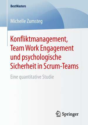 Konfliktmanagement, Team Work Engagement und psychologische Sicherheit in Scrum-Teams: Eine quantitative Studie de Michelle Zumsteg