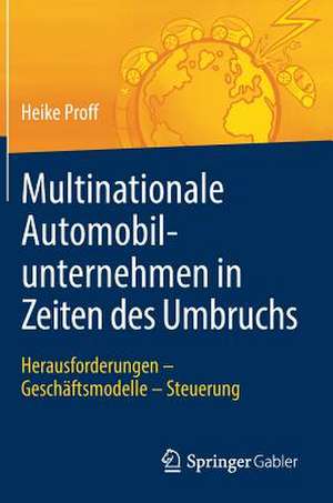 Multinationale Automobilunternehmen in Zeiten des Umbruchs: Herausforderungen - Geschäftsmodelle - Steuerung de Heike Proff